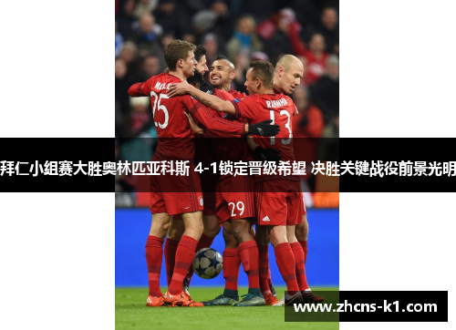 拜仁小组赛大胜奥林匹亚科斯 4-1锁定晋级希望 决胜关键战役前景光明