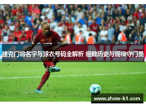 捷克门将名字与球衣号码全解析 细数历史与现役守门员 捷克门将名字与球衣号码全解析 细数历史与现役守门员