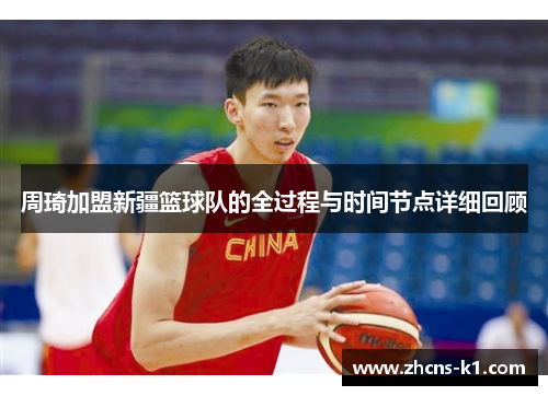 周琦加盟新疆篮球队的全过程与时间节点详细回顾 周琦加盟新疆篮球队的全过程与时间节点详细回顾