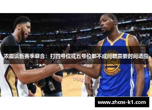 浓眉谈新赛季磨合：打四号位或五号位都不成问题需要时间适应