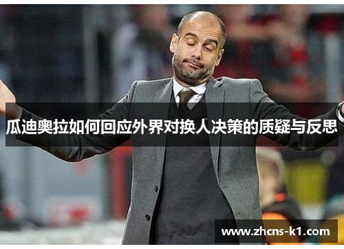 瓜迪奥拉如何回应外界对换人决策的质疑与反思