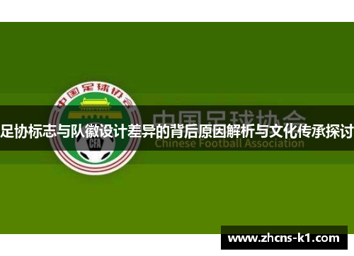 足协标志与队徽设计差异的背后原因解析与文化传承探讨
