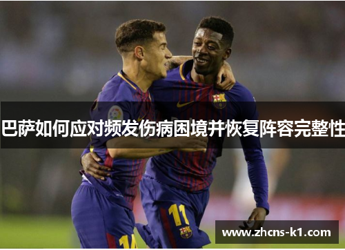 巴萨如何应对频发伤病困境并恢复阵容完整性