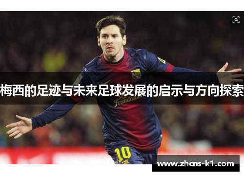 梅西的足迹与未来足球发展的启示与方向探索