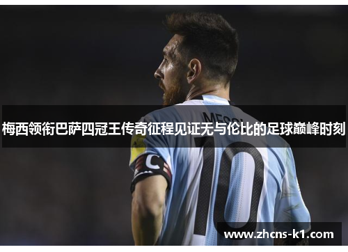 梅西领衔巴萨四冠王传奇征程见证无与伦比的足球巅峰时刻