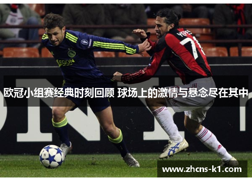 欧冠小组赛经典时刻回顾 球场上的激情与悬念尽在其中 欧冠小组赛经典时刻回顾 球场上的激情与悬念尽在其中