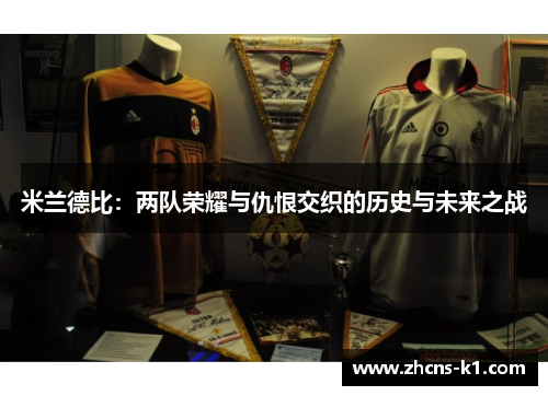 米兰德比:两队荣耀与仇恨交织的历史与未来之战 米兰德比:两队荣耀与仇恨交织的历史与未来之战
