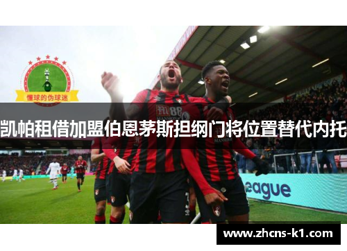 凯帕租借加盟伯恩茅斯担纲门将位置替代内托