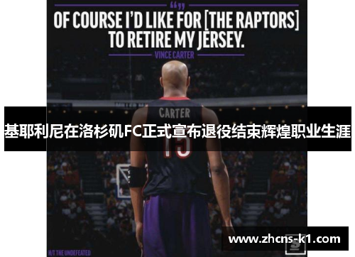 基耶利尼在洛杉矶FC正式宣布退役结束辉煌职业生涯 基耶利尼在洛杉矶FC正式宣布退役结束辉煌职业生涯