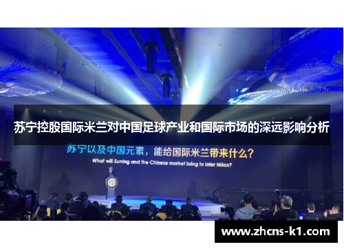 苏宁控股国际米兰对中国足球产业和国际市场的深远影响分析