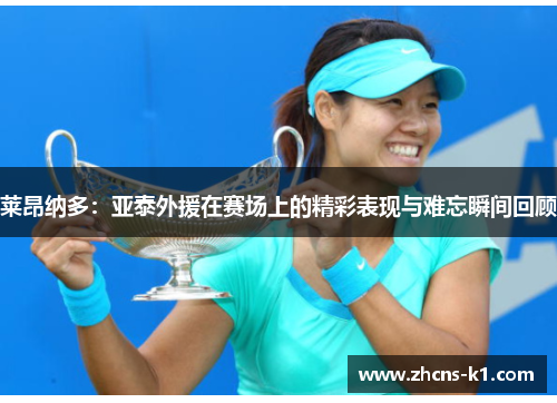 莱昂纳多：亚泰外援在赛场上的精彩表现与难忘瞬间回顾