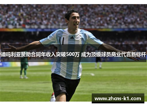 迪玛利亚赞助合同年收入突破500万 成为顶级球员商业代言新标杆